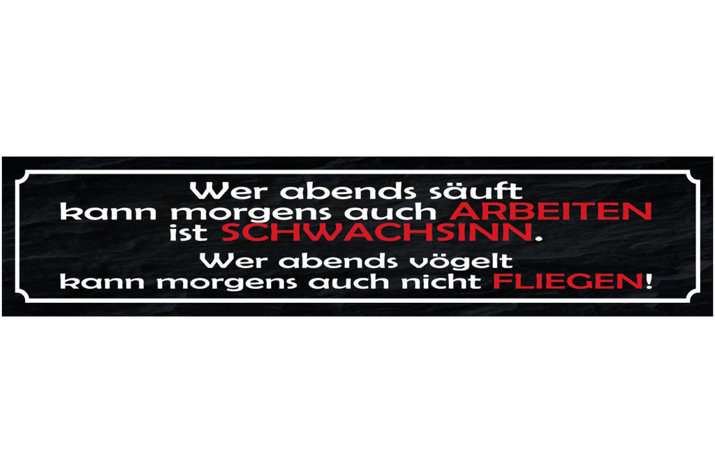 Schild Wer Abends Säuft Kann Morgens Auch Arbeiten Ist Schwachsinn Abends Vögelt