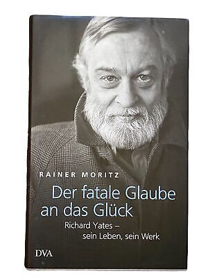 2089 Moritz DER FATALE GLAUBE AN DAS GLÜCK: RICHARD YATES SEIN LEBEN, SEIN WERK