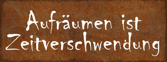 Schild Aufräumen Ist Zeitverschwendung Unordnung Chaos 27x10 Blech od.Holz