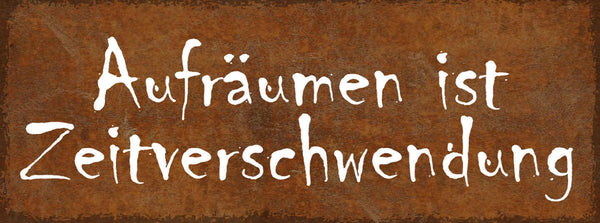 Schild Aufräumen Ist Zeitverschwendung Unordnung Chaos 27x10 Blech od.Holz