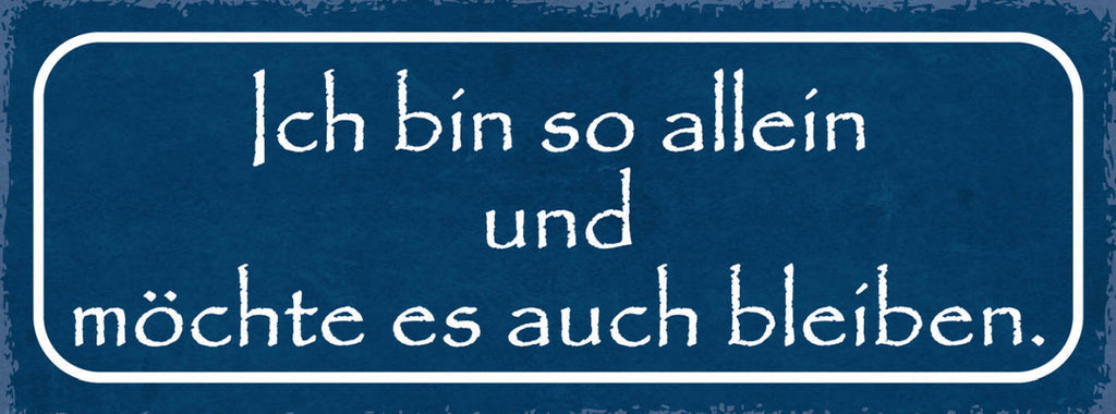 Schild Ich Bin So Allein & Möchte Es Auch Bleiben Einsam 27x10 Blech od.Holz
