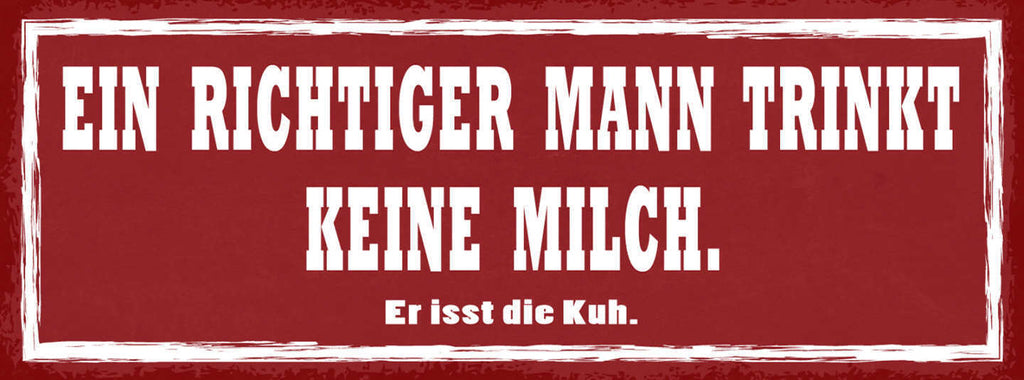 Schild Ein Richtiger Mann Trinkt Keine Milch Er Isst Die Kuh 27x10 Blech od.Holz