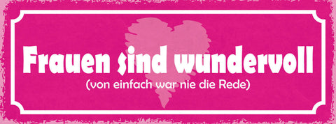 Schild Frauen Sind Wundervoll Von Einfach War Nie Die Rede 27x10 Blech od.Holz