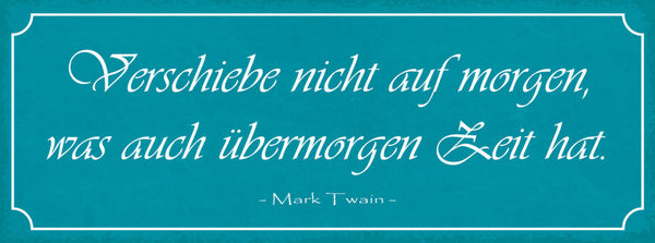 Schild Verschiebe Nicht Auf Morgen Was Auch Übermorgen Zeit Hat M.Twain 27x10