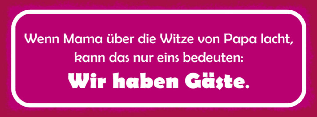 Schild Wenn Mama Über Die Witze Von Papa Lacht Kann Das Nur Eins Bedeuten Gäste