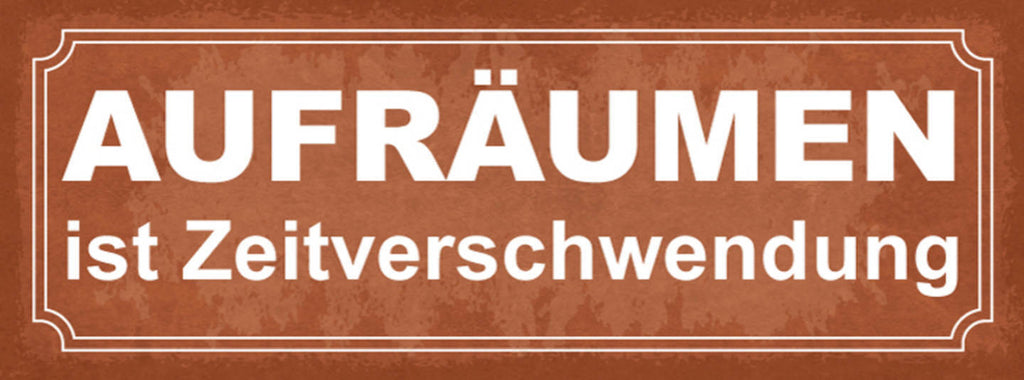 Schild Aufräumen Ist Zeitverschwendung Unordnung Chaos 27x10 Blech od.Holz