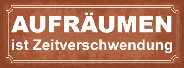 Schild Aufräumen Ist Zeitverschwendung Unordnung Chaos 27x10 Blech od.Holz