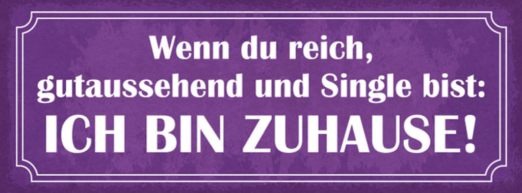 Schild Wenn Du Reich Gutaussehend & Single Bist Ich Bin Zuhause Beziehung 27x10