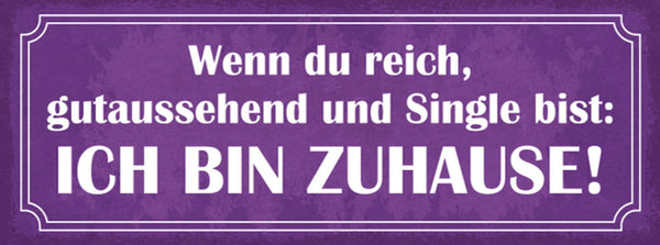 Schild Wenn Du Reich Gutaussehend & Single Bist Ich Bin Zuhause Beziehung 27x10