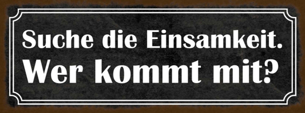Schild Suche Die Einsamkeit Wer Kommt Mit Alleine Einladung 27x10 Blech od.Holz