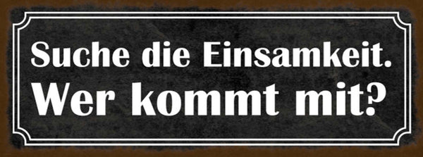 Schild Suche Die Einsamkeit Wer Kommt Mit Alleine Einladung 27x10 Blech od.Holz