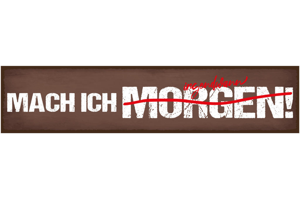 Schild Mach Ich Morgen Irgendwann Verschieben Später Faul 46 x 10 Blech od. Holz