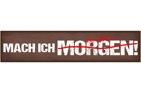 Schild Mach Ich Morgen Irgendwann Verschieben Später Faul 46 x 10 Blech od. Holz