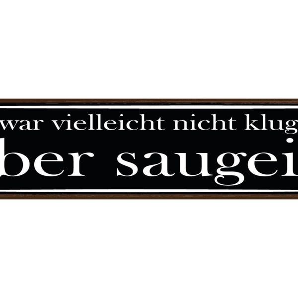 Schild Nicht Klug Saugeil Dumm Entscheidung Aktion Cool 46 x 10 Blech od. Holz