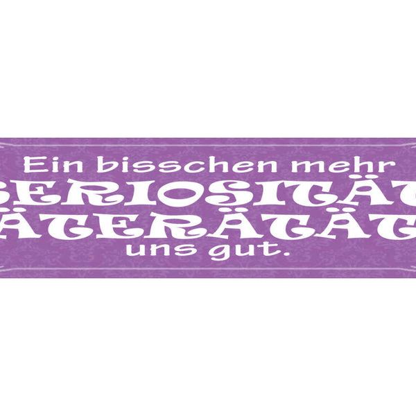 Schild Ein Bischen Mehr Seriösität Täterätäte Uns Gut 46 x 10 Blech od. Holz