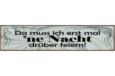 Schild Da Muss Ich Erst Ne Nacht Darüber Feiern Party 46 x 10 Blech od. Holz
