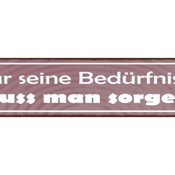 Schild Für Seine Bedürfnisse Muss Man Sorgen Arbeit Leben 46 x 10 Blech od. Holz