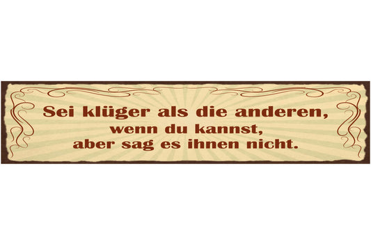 Schild Sei Klüger Als Die Anderen Wenn Du Kannst Aber Sag Es Ihnen Nicht 46 x 10