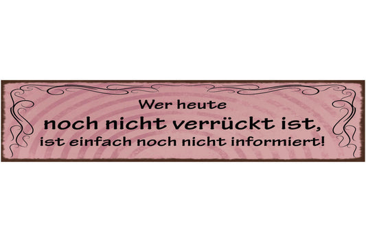 Schild Wer Heute Noch Nicht Verrückt Ist Ist Einfach Noch Nicht Informiert 46x10