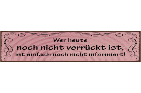 Schild Wer Heute Noch Nicht Verrückt Ist Ist Einfach Noch Nicht Informiert 46x10