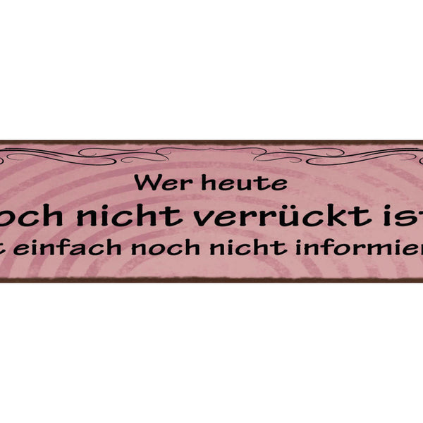 Schild Wer Heute Noch Nicht Verrückt Ist Ist Einfach Noch Nicht Informiert 46x10