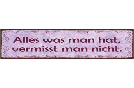 Schild Alles Was Man Hat Vermisst Man Nicht Besitz 46 x 10 Blech od. Holz