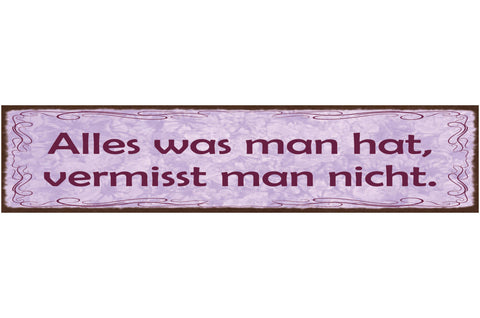 Schild Alles Was Man Hat Vermisst Man Nicht Besitz 46 x 10 Blech od. Holz