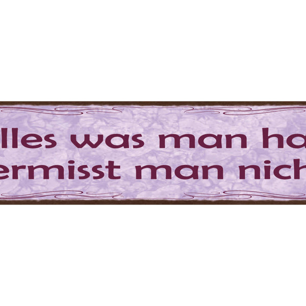 Schild Alles Was Man Hat Vermisst Man Nicht Besitz 46 x 10 Blech od. Holz