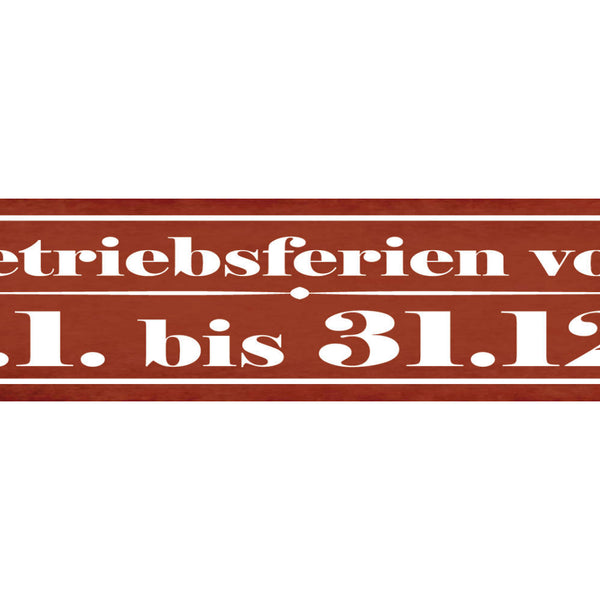 Schild Betriebsferien Vom 1.1. Bis 31.12. Arbeit Urlaub 46 x 10 Blech od. Holz