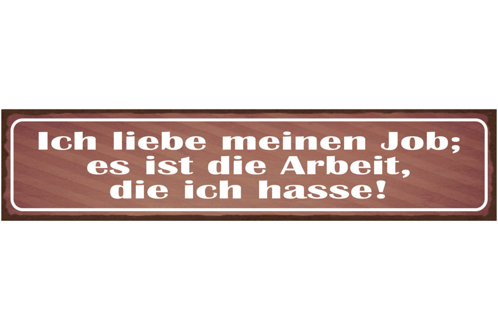 Schild Ich Liebe Meinen Job Es Ist Die Arbeit Die Ich Hasse 46x10 Blech od. Holz