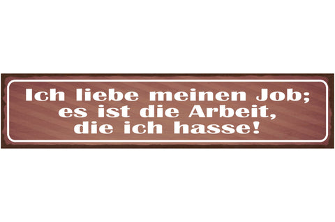 Schild Ich Liebe Meinen Job Es Ist Die Arbeit Die Ich Hasse 46x10 Blech od. Holz