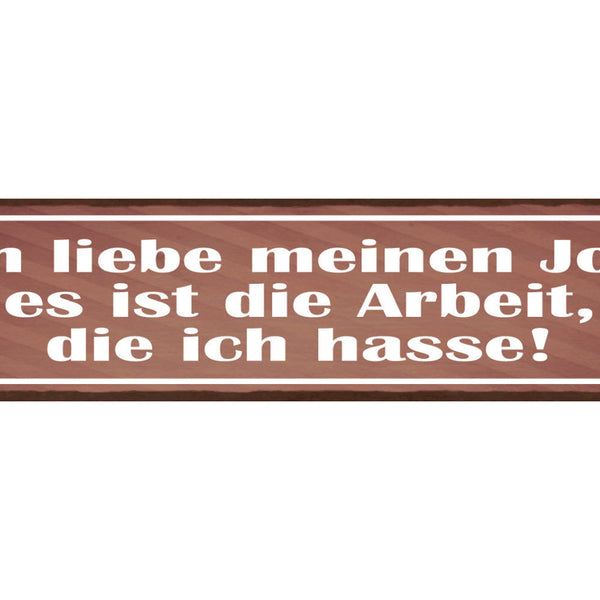 Schild Ich Liebe Meinen Job Es Ist Die Arbeit Die Ich Hasse 46x10 Blech od. Holz