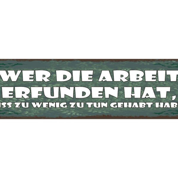 Schild Wer Die Arbeit Erfunden Hat Muss Zu Wenig Zutun Gehabt Haben 46 x 10