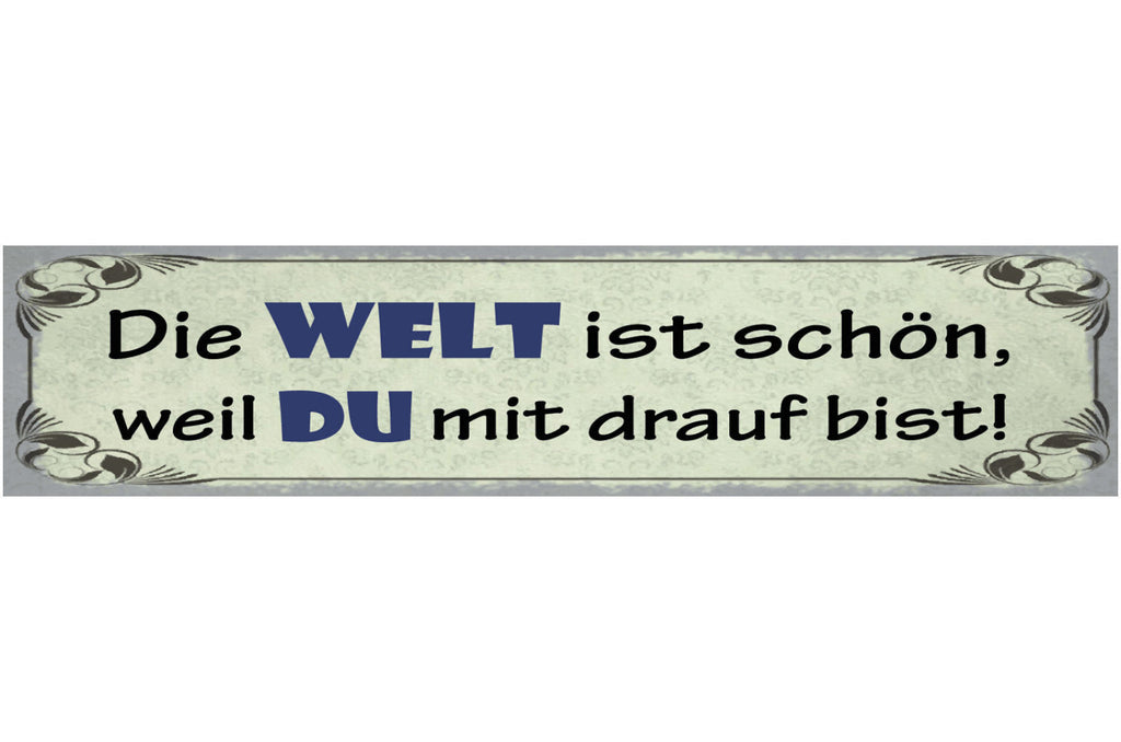 Schild Die Welt Ist Schön Weil Du Mit Drauf Bist Liebe 46 x 10 Blech od. Holz