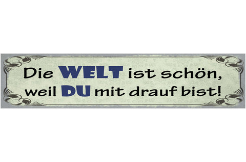 Schild Die Welt Ist Schön Weil Du Mit Drauf Bist Liebe 46 x 10 Blech od. Holz