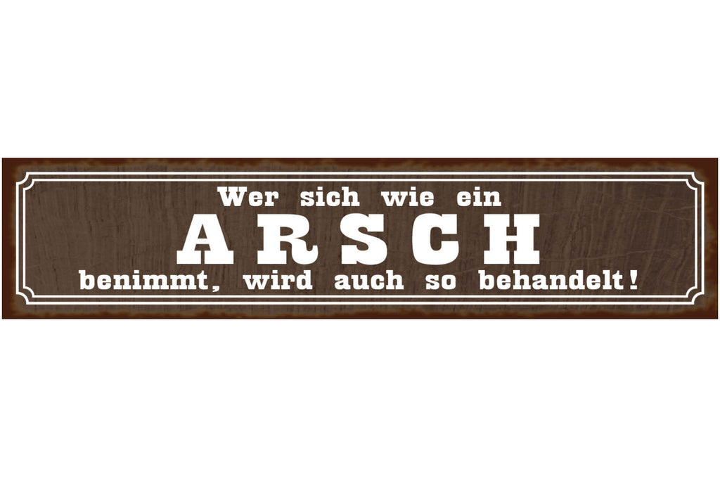 Schild Arsch Benehmen Behandeln Unfreundlich Verhalten 46 x 10 Blech od. Holz