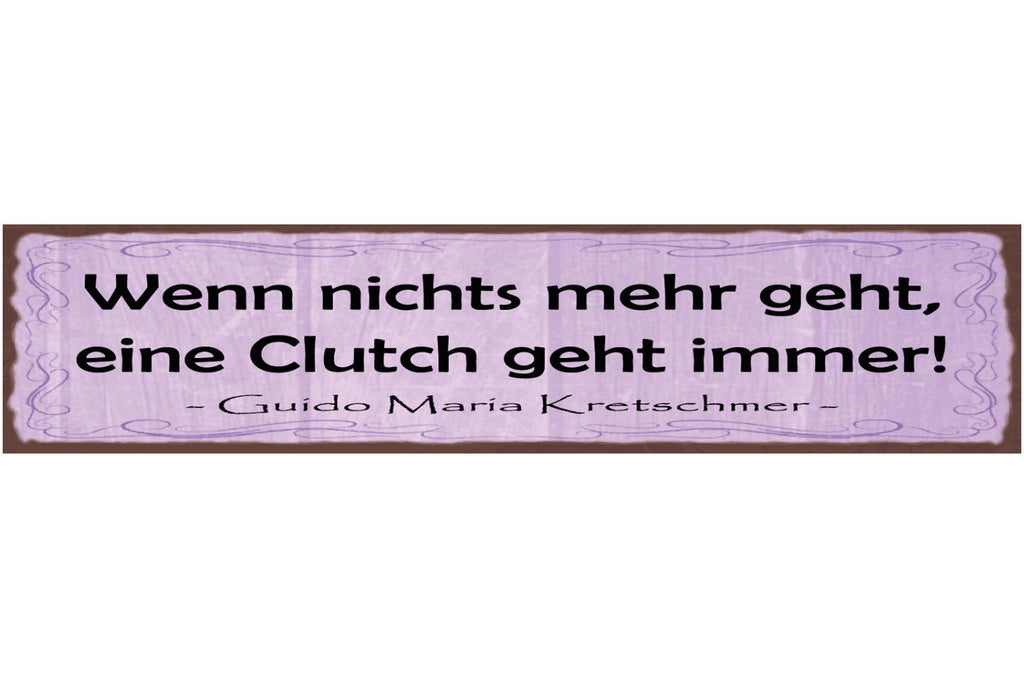Schild Wenn Nichts Mehr Geht Eine Clutch Geht Immer G.M.Kretschmer 46 x 10