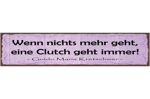 Schild Wenn Nichts Mehr Geht Eine Clutch Geht Immer G.M.Kretschmer 46 x 10