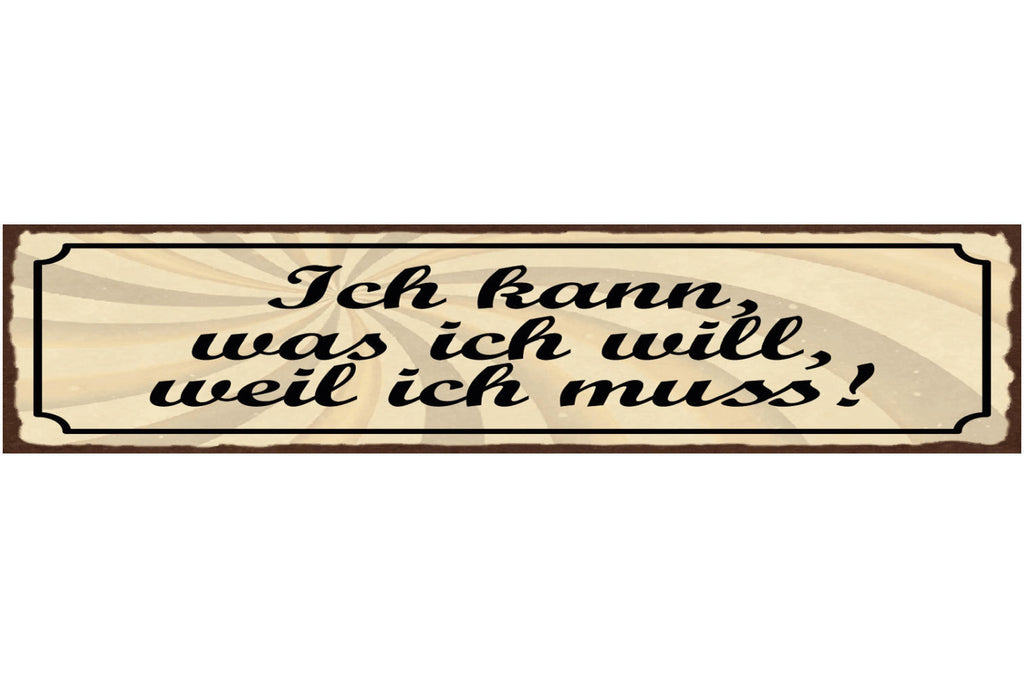 Schild Ich Kann Was Ich Will Weil Ich Muss 46 x 10 Blech od. Holz