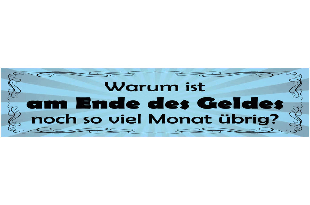 Schild Warum Ist Am Ende Des Geldes Noch So Viel Monat Übrig 46x10 Blech od.Holz