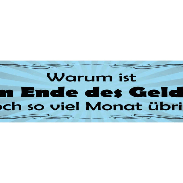 Schild Warum Ist Am Ende Des Geldes Noch So Viel Monat Übrig 46x10 Blech od.Holz