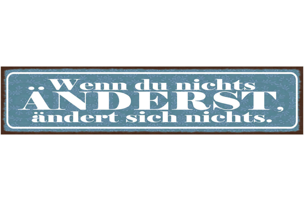 Schild Wenn Du Nichts Änderst Ändert Sich Nichts Leben 46 x 10 Blech od. Holz