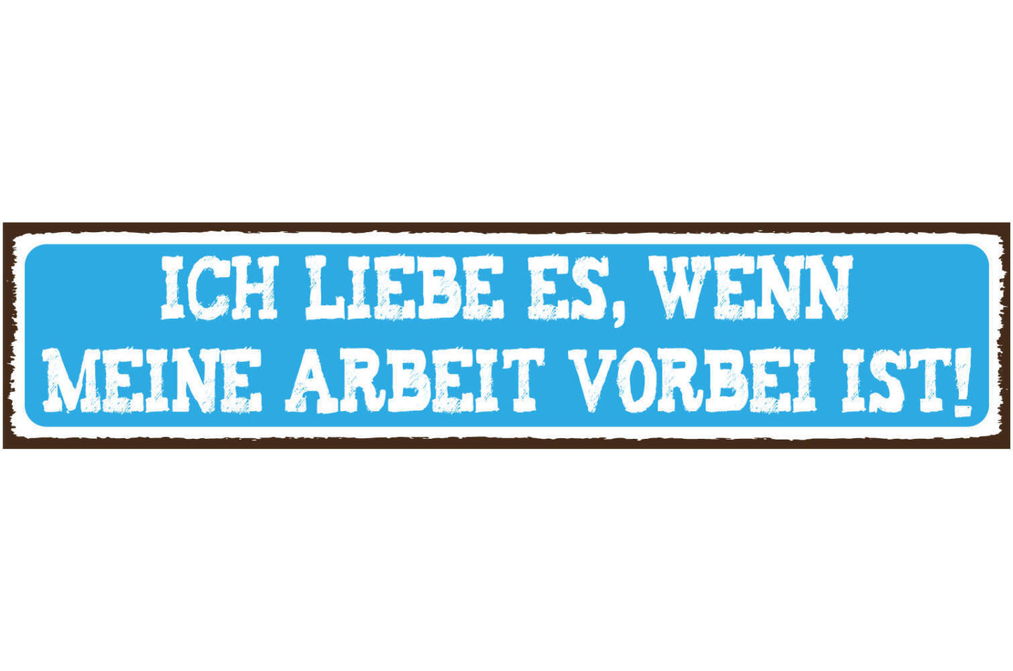 Schild Arbeit vorbei Feierabend Frei Liebe Freude Job 46 x 10 Blech od. Holz