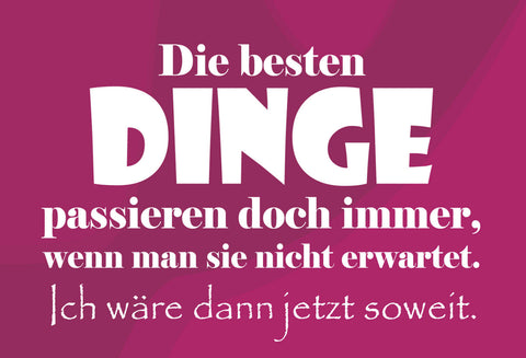 Schild Spruch Die besten Dinge passieren doch immer, wenn man sie nicht JW