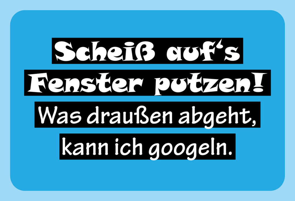 Schild Spruch Scheiß auf's Fenster putzen Was draußen abgeht kann ich googeln JW