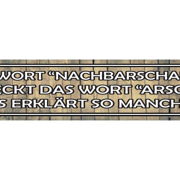Schild Nachbarschaft Arsch Nachbarn Unfreundlich Nervig 46 x 10 Blech od. Holz