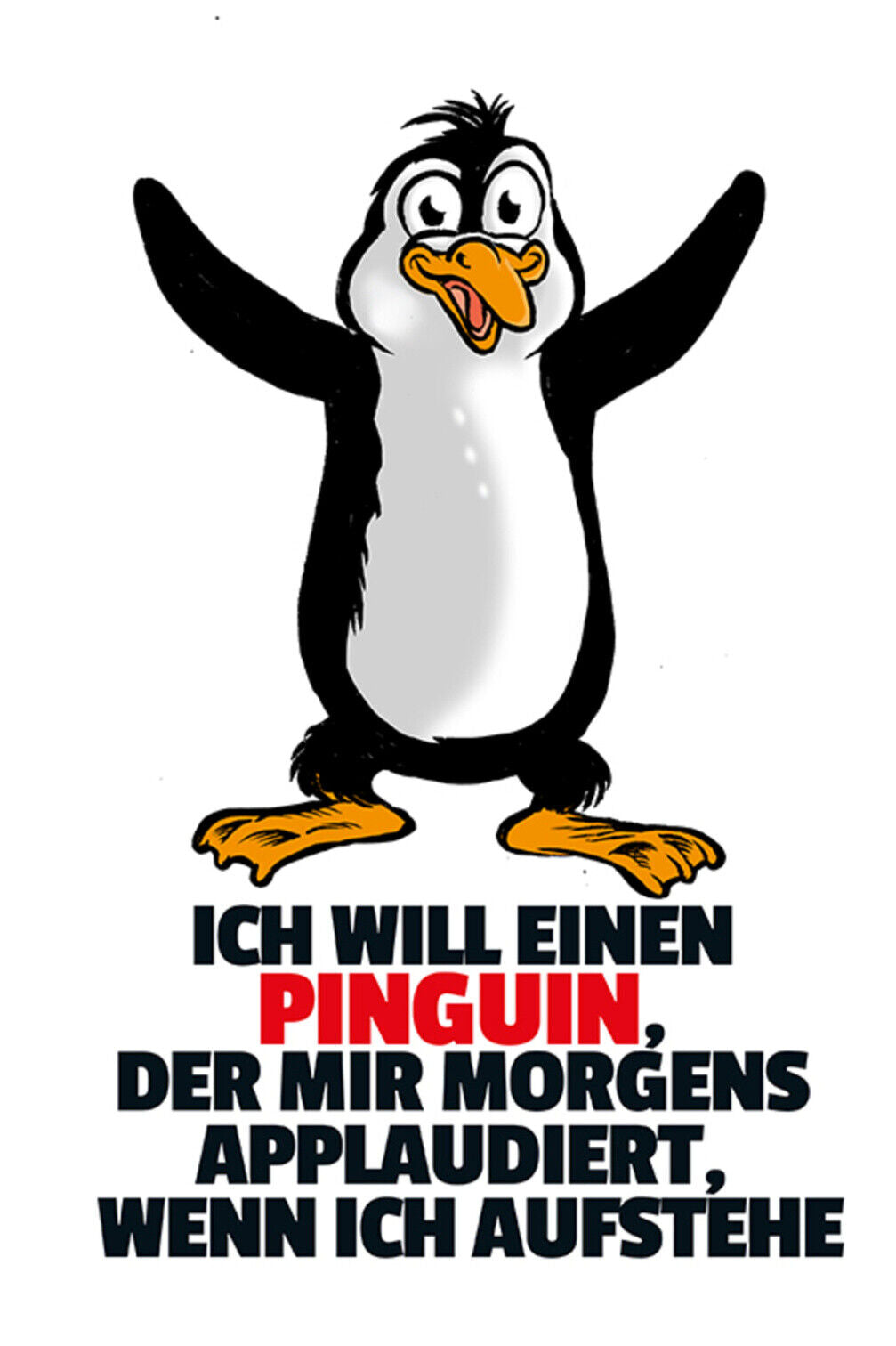 Schild Spruch Ich will einen Pinguin der mir morgens applaudiert wenn aufsteheJW