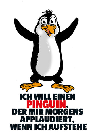 Schild Spruch Ich will einen Pinguin der mir morgens applaudiert wenn aufsteheJW