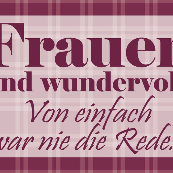 Schild Spruch Frauen sind wundervoll! Von einfach war nie die Rede JW