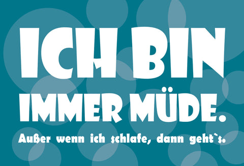 Schild Spruch Ich bin immer müde Außer wenn ich schlafe dann geht's JW